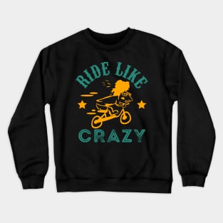 Ride Like Crazy Crewneck Sweatshirt